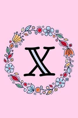 X: Letter X Monogrammed Initial Notebook - Pink, Blue & Red Floral Doodle Wreath Monogram Blank Lined Note Book, Writing Pad, Journal or Diary with Lines - Birthday or Christmas Gift for Kids, Girls & Women - 120 College Ruled Pages - Size 6x9