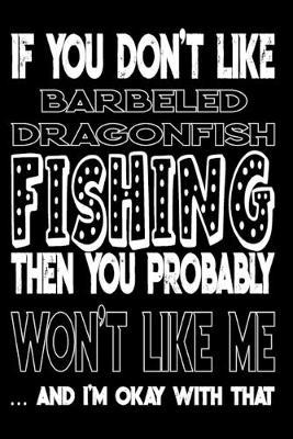 If You Don't Like Barbeled Dragonfish Fishing Then You Probably Won't Like Me And I'm Okay With That: Barbeled Dragonfish Fishing Log Book