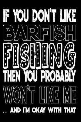 If You Don't Like Barfish Fishing Then You Probably Won't Like Me And I'm Okay With That: Barfish Fishing Log Book