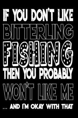 If You Don't Like Bitterling Fishing Then You Probably Won't Like Me And I'm Okay With That: Bitterling Fishing Log Book