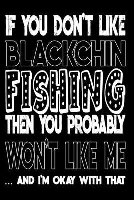 If You Don't Like Blackchin Fishing Then You Probably Won't Like Me And I'm Okay With That: Blackchin Fishing Log Book