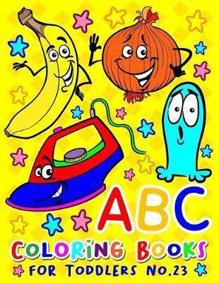 ABC Coloring Books for Toddlers No.23: abc pre k workbook, abc book, abc kids, abc preschool workbook, Alphabet coloring books, Coloring books for kids ages 2-4, Preschool coloring books for 2-4 years, Animal coloring books for toddlers