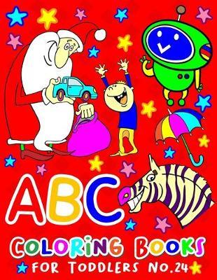 ABC Coloring Books for Toddlers No.24: abc pre k workbook, abc book, abc kids, abc preschool workbook, Alphabet coloring books, Coloring books for kids ages 2-4, Preschool coloring books for 2-4 years, Animal coloring books for toddlers