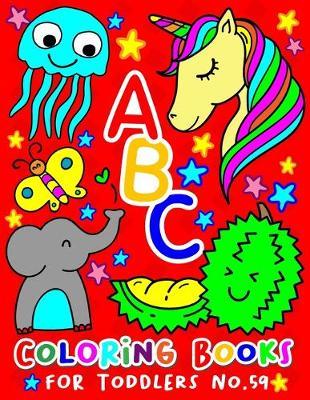 ABC Coloring Books for Toddlers No.59: abc pre k workbook, abc book, abc kids, abc preschool workbook, Alphabet coloring books, Coloring books for kids ages 2-4, Preschool coloring books for 2-4 years, Animal coloring books for toddlers