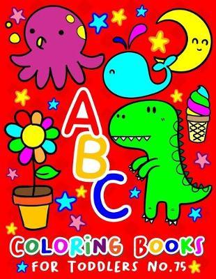 ABC Coloring Books for Toddlers No.75: abc pre k workbook, abc book, abc kids, abc preschool workbook, Alphabet coloring books, Coloring books for kids ages 2-4, Preschool coloring books for 2-4 years, Animal coloring books for toddlers