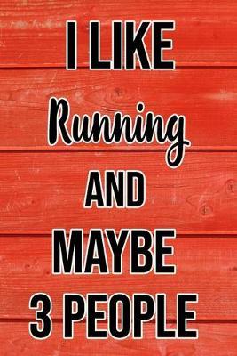 I Like Running And Maybe 3 People: Funny Hilarious Lined Notebook Journal for Runners, Perfect Gift For Him or Her, Men or Women