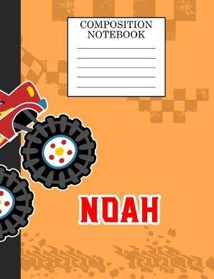 Composition Notebook Noah: Monster Truck Personalized Name Noah on Wided Rule Lined Paper Journal for Boys Kindergarten Elemetary Pre School