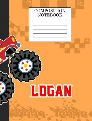 Composition Notebook Logan: Monster Truck Personalized Name Logan on Wided Rule Lined Paper Journal for Boys Kindergarten Elemetary Pre School