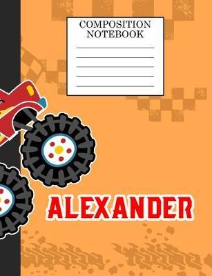 Composition Notebook Alexander: Monster Truck Personalized Name Alexander on Wided Rule Lined Paper Journal for Boys Kindergarten Elemetary Pre School