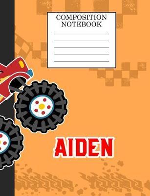 Composition Notebook Aiden: Monster Truck Personalized Name Aiden on Wided Rule Lined Paper Journal for Boys Kindergarten Elemetary Pre School