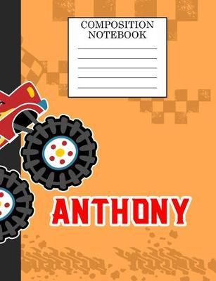 Composition Notebook Anthony: Monster Truck Personalized Name Anthony on Wided Rule Lined Paper Journal for Boys Kindergarten Elemetary Pre School