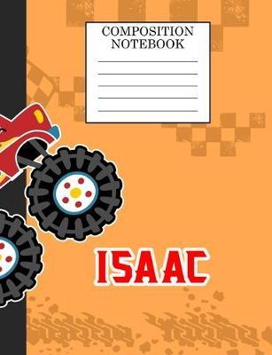 Composition Notebook Isaac: Monster Truck Personalized Name Isaac on Wided Rule Lined Paper Journal for Boys Kindergarten Elemetary Pre School