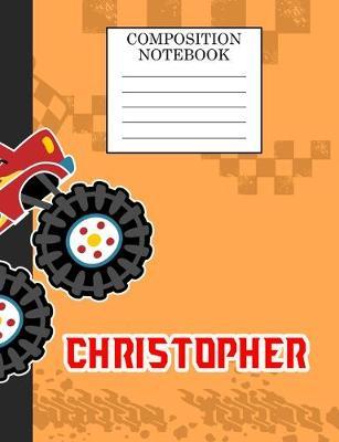 Composition Notebook Christopher: Monster Truck Personalized Name Christopher on Wided Rule Lined Paper Journal for Boys Kindergarten Elemetary Pre School