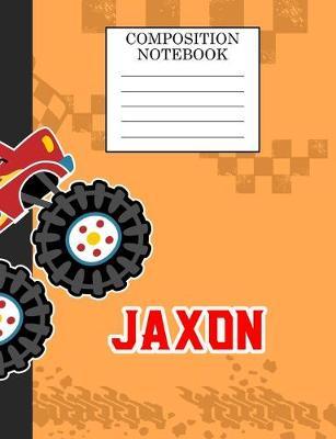 Composition Notebook Jaxon: Monster Truck Personalized Name Jaxon on Wided Rule Lined Paper Journal for Boys Kindergarten Elemetary Pre School