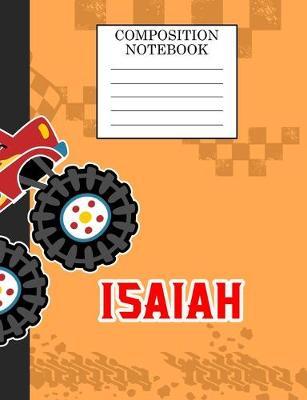 Composition Notebook Isaiah: Monster Truck Personalized Name Isaiah on Wided Rule Lined Paper Journal for Boys Kindergarten Elemetary Pre School