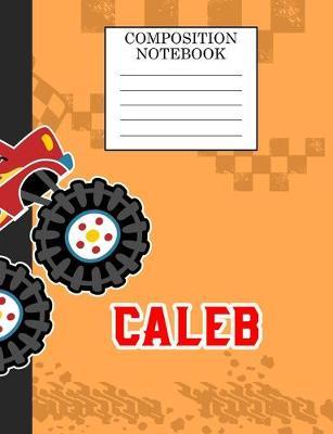 Composition Notebook Caleb: Monster Truck Personalized Name Caleb on Wided Rule Lined Paper Journal for Boys Kindergarten Elemetary Pre School