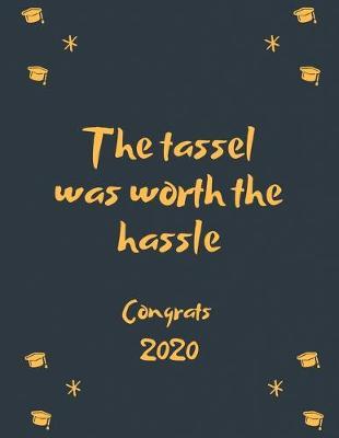 The Tassel was Worth the Hassle Congrats 2020: Student Class Notebook or Journal with Size of (8.5 x 11 ), Student Graduation Gifts, Student Class Gifts, Student Gift idea, Wide Lined ruled Notebook or Journal