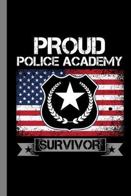 Proud Police Academy Survivor: Officer Gift For Sheriff (6 x9 ) Dot Grid Notebook To Write In
