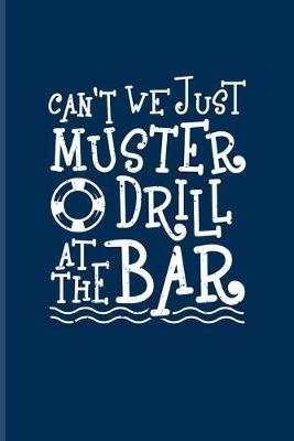Can't We Just Muster Drill At The Bar: Funny Cruise Vacations Journal - Notebook - Workbook For Nautical, Luxury Yacht, Boat Captain, Sea, Cruises, Sailing & Ozean Fans - 6x9 - 100 Blank Lined Pages