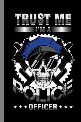 Trust Me I'm A Police Officer: Responder Gift For Sheriff (6 x9 ) Dot Grid Notebook To Write In