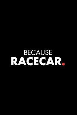 Because Racecar.: Lined Journal for Race Car Driving Lovers, Car Enthusiasts, Drag Racers, Drag Racing, 6 x 9 Blank Notebook