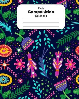 Pretty Composition Notebook: Flowers Wide Ruled Extra Large 8  x 10  Wide Lined Paper Exercise Book 120 pages