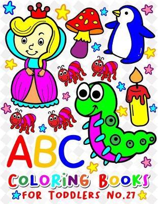 ABC Coloring Books for Toddlers No.27: abc pre k workbook, abc book, abc kids, abc preschool workbook, Alphabet coloring books, Coloring books for kids ages 2-4, Preschool coloring books for 2-4 years, Animal coloring books for toddlers