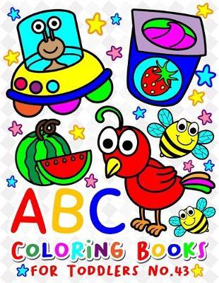 ABC Coloring Books for Toddlers No.43: abc pre k workbook, abc book, abc kids, abc preschool workbook, Alphabet coloring books, Coloring books for kids ages 2-4, Preschool coloring books for 2-4 years, Animal coloring books for toddlers