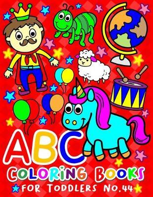 ABC Coloring Books for Toddlers No.44: abc pre k workbook, abc book, abc kids, abc preschool workbook, Alphabet coloring books, Coloring books for kids ages 2-4, Preschool coloring books for 2-4 years, Animal coloring books for toddlers