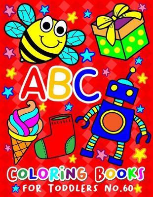ABC Coloring Books for Toddlers No.60: abc pre k workbook, abc book, abc kids, abc preschool workbook, Alphabet coloring books, Coloring books for kids ages 2-4, Preschool coloring books for 2-4 years, Animal coloring books for toddlers