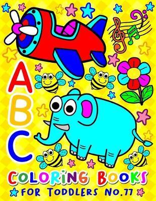 ABC Coloring Books for Toddlers No.77: abc pre k workbook, abc book, abc kids, abc preschool workbook, Alphabet coloring books, Coloring books for kids ages 2-4, Preschool coloring books for 2-4 years, Animal coloring books for toddlers