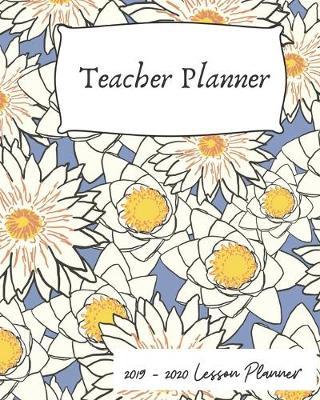 Teacher Planner; 2019-2020 Lesson Planner: Weekly and Monthly Teacher Planner - Academic Year Lesson Plan and Record Book