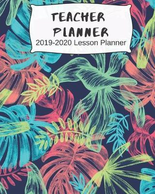 Teacher Planner; 2019-2020 Lesson Planner: Weekly and Monthly Teacher Planner - Academic Year Lesson Plan and Record Book