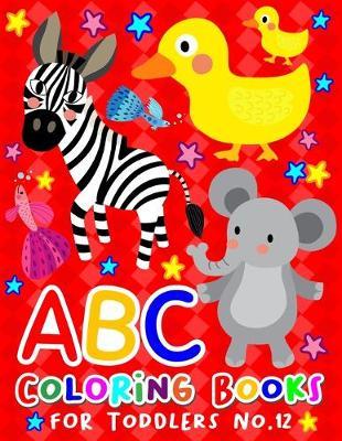 ABC Coloring Books for Toddlers No.12: abc pre k workbook, LETTER abc book, abc kids, abc preschool workbook, Alphabet coloring books, Coloring books for kids ages 2-4, Preschool coloring books for 2-4 years, Animal coloring books for toddlers