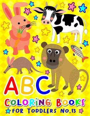 ABC Coloring Books for Toddlers No.13: abc pre k workbook, KIDS 2-4 abc book, abc kids, abc preschool workbook, Alphabet coloring books, Coloring books for kids ages 2-4, Preschool coloring books for 2-4 years, Animal coloring books for toddlers