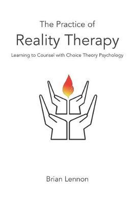 The Practice of Reality Therapy: Helping others with Choice Theory Psychology