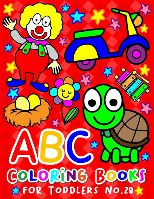 ABC Coloring Books for Toddlers No.28: abc pre k workbook, KIDS 2-4, abc book, abc kids, abc preschool workbook, Alphabet coloring books, Coloring books for kids ages 2-4, Preschool coloring books for 2-4 years, Animal coloring books for toddlers
