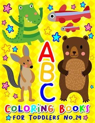 ABC Coloring Books for Toddlers No.29: abc pre k workbook, KIDS 2-4, abc book, abc kids, abc preschool workbook, Alphabet coloring books, Coloring books for kids ages 2-4, Preschool coloring books for 2-4 years, Animal coloring books for toddlers