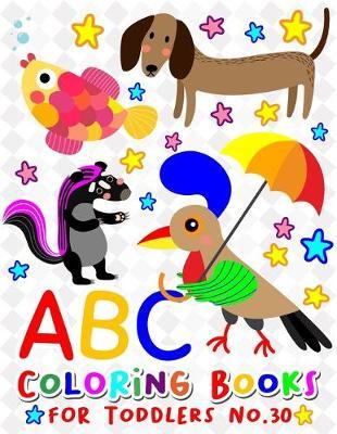 ABC Coloring Books for Toddlers No.30: abc pre k workbook, KIDS 2-4, abc book, abc kids, abc preschool workbook, Alphabet coloring books, Coloring books for kids ages 2-4, Preschool coloring books for 2-4 years, Animal coloring books for toddlers