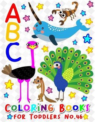 ABC Coloring Books for Toddlers No.46: abc pre k workbook, KIDS 2-4, abc book, abc kids, abc preschool workbook, Alphabet coloring books, Coloring books for kids ages 2-4, Preschool coloring books for 2-4 years, Animal coloring books for toddlers