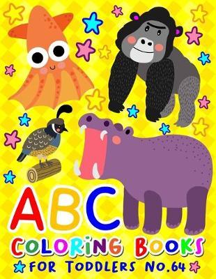 ABC Coloring Books for Toddlers No.64: abc pre k workbook, KIDS 2-4, abc book, abc kids, abc preschool workbook, Alphabet coloring books, Coloring books for kids ages 2-4, Preschool coloring books for 2-4 years, Animal coloring books for toddlers