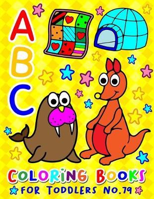 ABC Coloring Books for Toddlers No.79: abc pre k workbook, KIDS 2-4, abc book, abc kids, abc preschool workbook, Alphabet coloring books, Coloring books for kids ages 2-4, Preschool coloring books for 2-4 years, Animal coloring books for toddlers