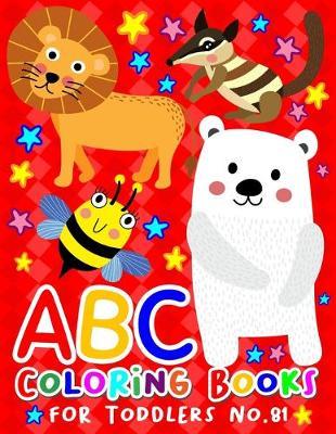 ABC Coloring Books for Toddlers No.81: abc pre k workbook, KIDS 2-4, abc book, abc kids, abc preschool workbook, Alphabet coloring books, Coloring books for kids ages 2-4, Preschool coloring books for 2-4 years, Animal coloring books for toddlers