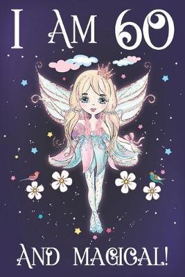 I am 60 and Magical: A Fairy Birthday Journal for 60 Year Old Mom, Fairy Birthday Notebook for 60 Year Old Women, Story Space Composition Sketchbook for Writing and Drawing, Mother Gifts Idea for Sister and Anniversary Gift Ideas for Her