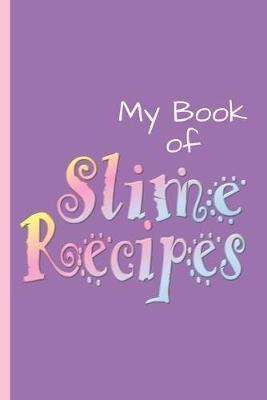 My Book of Slime Recipes: Recipe Journal to Write Down 23 of Your Best Slime Recipes