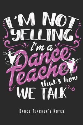 I'm A Dance Teacher - Dance Teacher's Notes: Dancing Instructors Notebook Journal Diary Planner Gift For Dance Teachers & Choreographer (6 x 9, 120 Pages, Graph Paper) Perfect Gift Idea For Birthday & Christmas