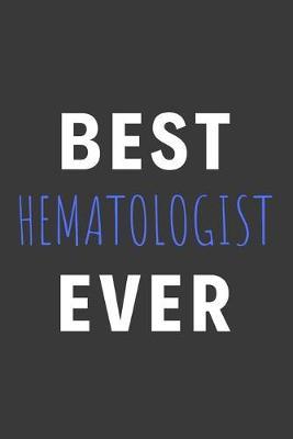 Best Hematologist Ever: Inspirational Motivational Funny Gag Notebook Journal Composition Positive Energy 120 Lined Pages For Hematologists
