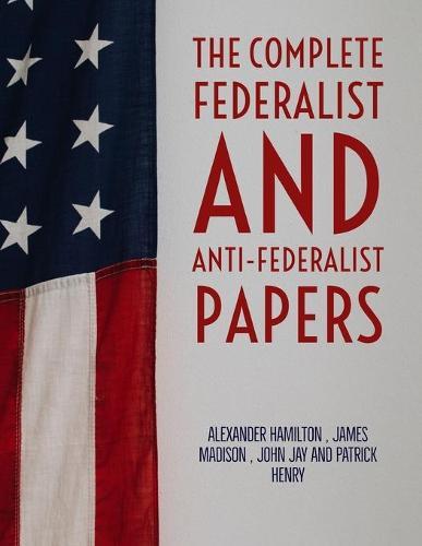 The Complete Federalist and Anti-Federalist Papers