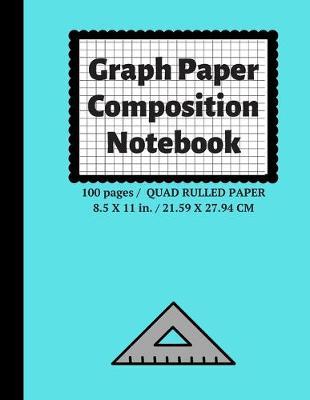 Graph Paper Composition Notebook: Grid Paper Notebook, Quad Ruled, 100 Sheets (Large, 8.5 x 11)