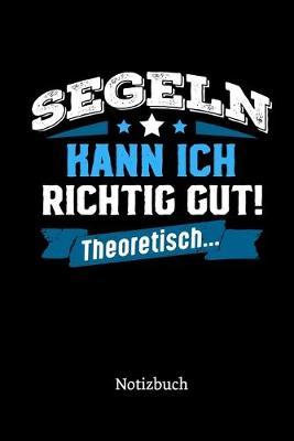 Segeln kann ich richtig gut - theoretisch: Notizbuch, lustiges Geschenk fur einen Segler, 6 x 9 Zoll (A5), kariert